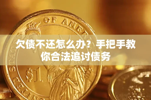 济南欠债不还怎么办？手把手教你合法追讨债务