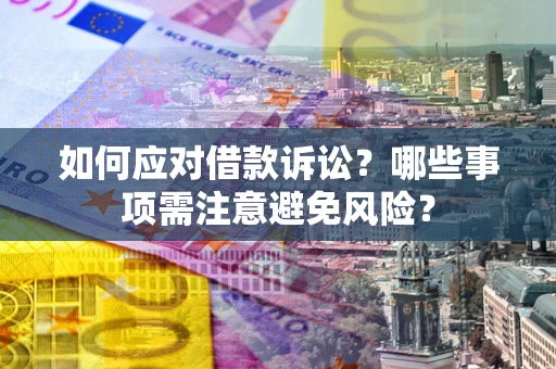 济南如何应对借款诉讼？哪些事项需注意避免风险？