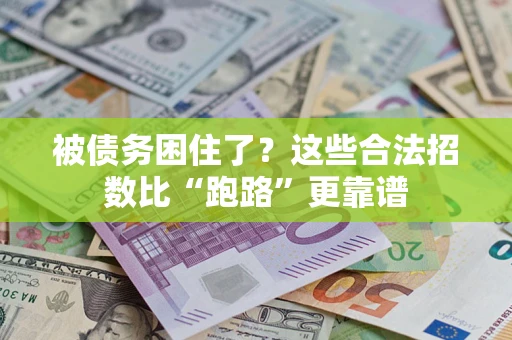 济南被债务困住了？这些合法招数比“跑路”更靠谱