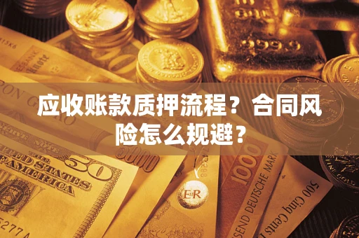 济南应收账款质押流程？合同风险怎么规避？