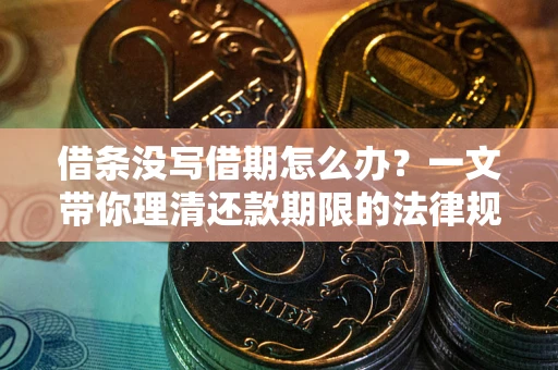 济南借条没写借期怎么办？一文带你理清还款期限的法律规则