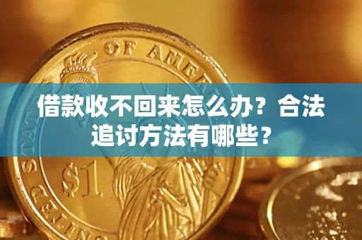 济南借款收不回来怎么办？合法追讨方法有哪些？