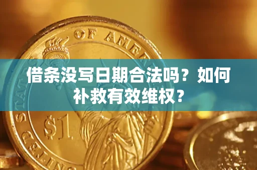 济南借条没写日期合法吗？如何补救有效维权？