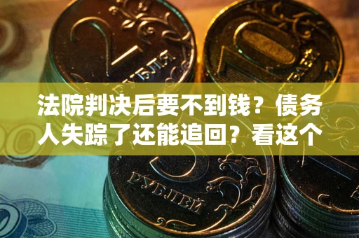 济南法院判决后要不到钱？债务人失踪了还能追回？看这个方法！