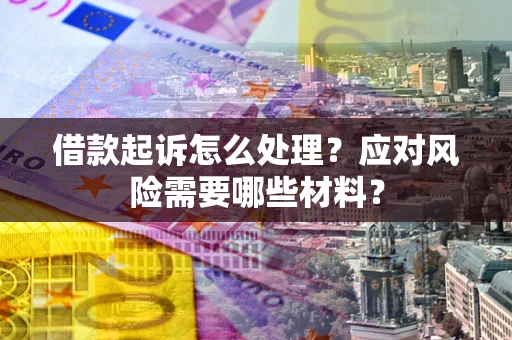 济南借款起诉怎么处理？应对风险需要哪些材料？