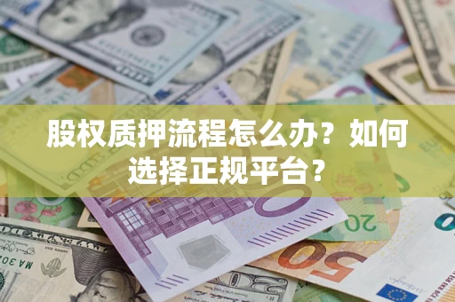 济南股权质押流程怎么办？如何选择正规平台？