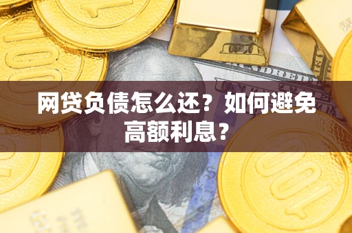 济南网贷负债怎么还？如何避免高额利息？