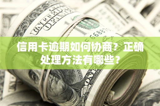 济南信用卡逾期如何协商？正确处理方法有哪些？