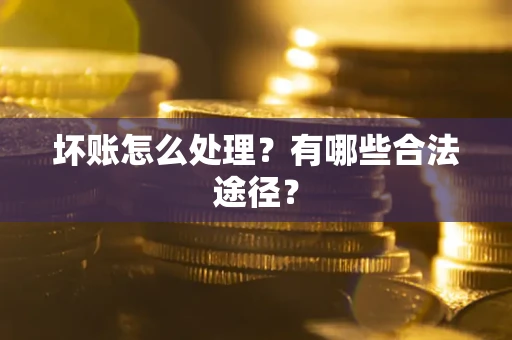 济南坏账怎么处理？有哪些合法途径？