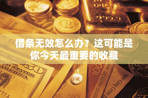 济南借条无效怎么办？这可能是你今天最重要的收藏
