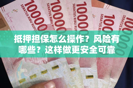 济南抵押担保怎么操作？风险有哪些？这样做更安全可靠