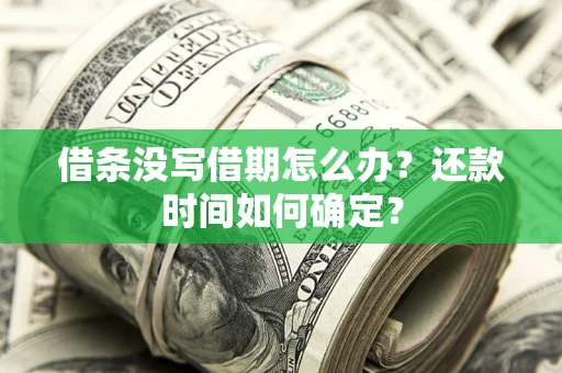 济南借条没写借期怎么办？还款时间如何确定？