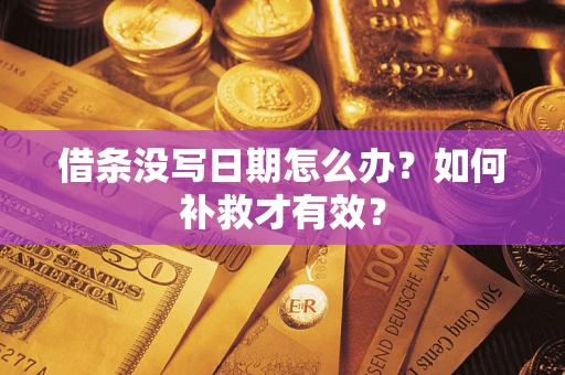 济南借条没写日期怎么办？如何补救才有效？