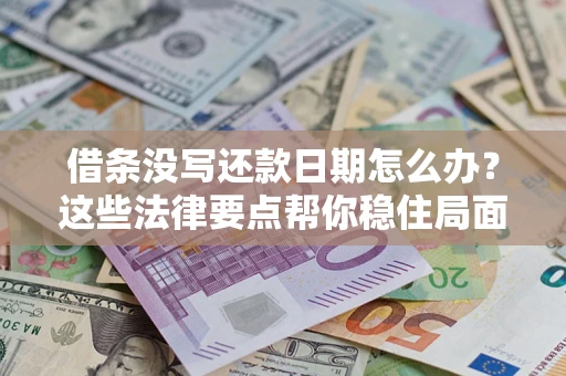 济南借条没写还款日期怎么办？这些法律要点帮你稳住局面