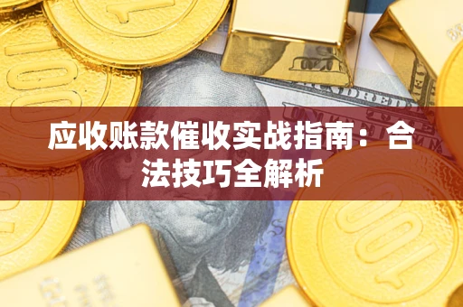 济南应收账款催收实战指南：合法技巧全解析