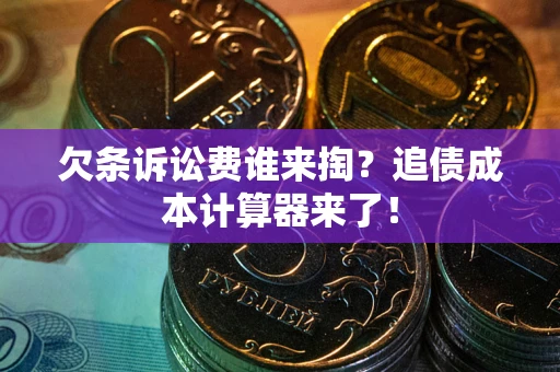 济南欠条诉讼费谁来掏？追债成本计算器来了！