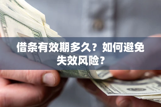 济南借条有效期多久？如何避免失效风险？