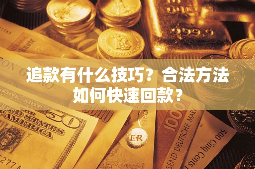济南追款有什么技巧？合法方法如何快速回款？
