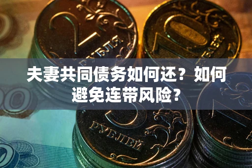 济南夫妻共同债务如何还？如何避免连带风险？
