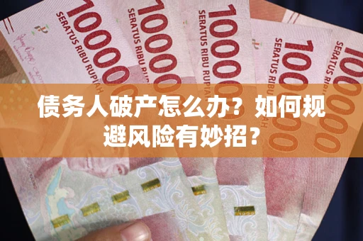 济南债务人破产怎么办？如何规避风险有妙招？
