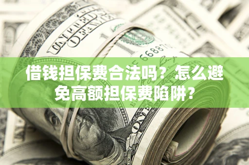 济南借钱担保费合法吗？怎么避免高额担保费陷阱？