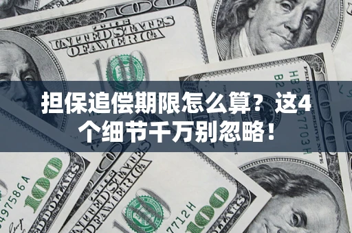 济南担保追偿期限怎么算?这4个细节千万别忽略! 济南担保追偿期限怎么算?这4个细节千万别忽略!