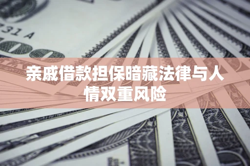 济南亲戚借款担保暗藏法律与人情双重风险