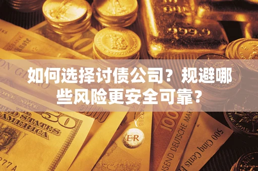 济南如何选择讨债公司？规避哪些风险更安全可靠？