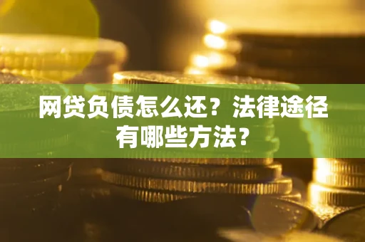 济南网贷负债怎么还？法律途径有哪些方法？