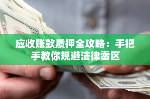 济南应收账款质押全攻略：手把手教你规避法律雷区