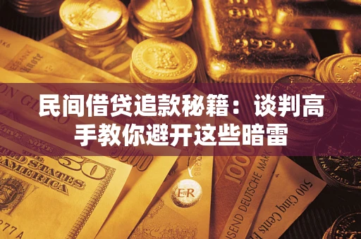 济南民间借贷追款秘籍：谈判高手教你避开这些暗雷
