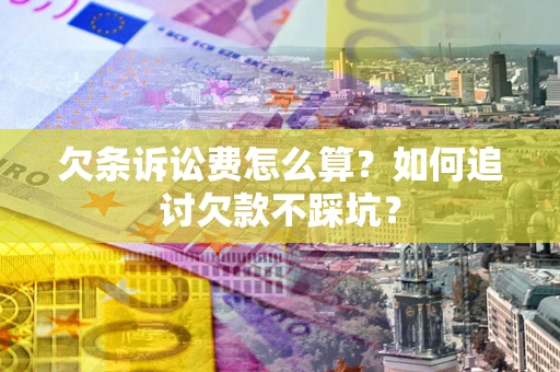 济南欠条诉讼费怎么算？如何追讨欠款不踩坑？