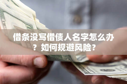 济南借条没写借债人名字怎么办？如何规避风险？