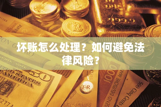 济南坏账怎么处理？如何避免法律风险？