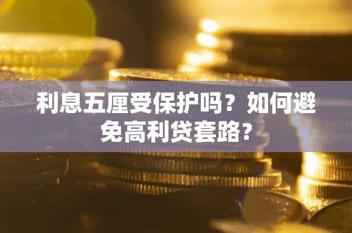 济南利息五厘受保护吗？如何避免高利贷套路？