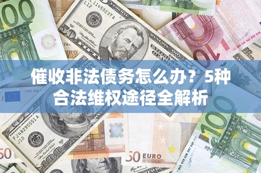 济南催收非法债务怎么办？5种合法维权途径全解析