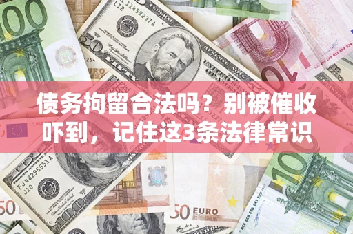 济南债务拘留合法吗?别被催收吓到,记住这3条法律常识 济南债务拘留合法吗?别被催收吓到,记住这3条法律常识