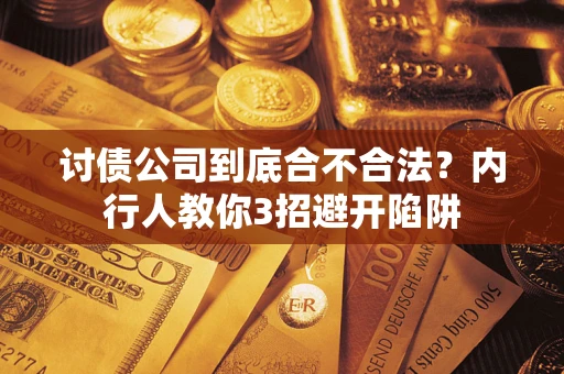 济南讨债公司到底合不合法？内行人教你3招避开陷阱
