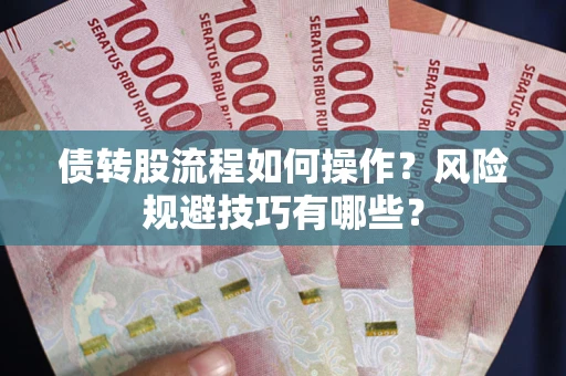 济南债转股流程如何操作？风险规避技巧有哪些？