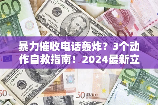 济南暴力催收电话轰炸？3个动作自救指南！2024最新立案标准全解析