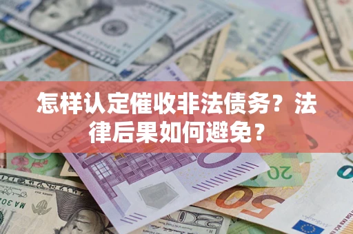 济南怎样认定催收非法债务？法律后果如何避免？