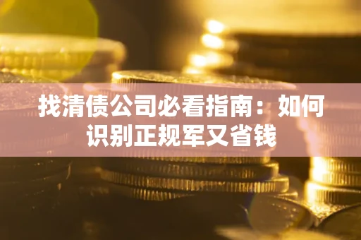 济南找清债公司必看指南：如何识别正规军又省钱
