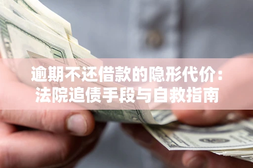 济南逾期不还借款的隐形代价：法院追债手段与自救指南