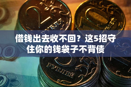济南借钱出去收不回？这5招守住你的钱袋子不背债