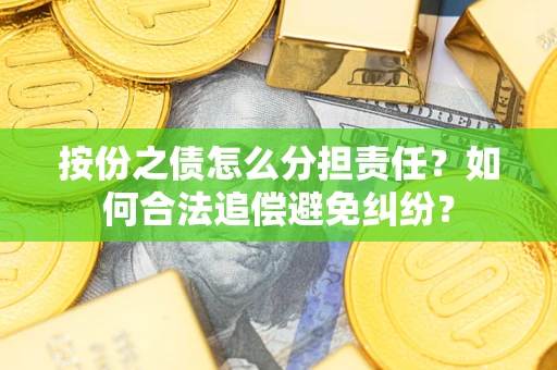 济南按份之债怎么分担责任？如何合法追偿避免纠纷？